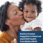 Image from:Report: Racism Creates Inequities in Maternal and Child Health, Even Before Birth - May 2021